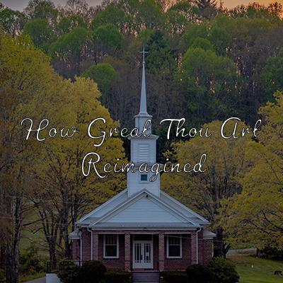 How Great Thou Art ReImagined